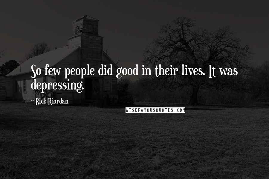 Rick Riordan Quotes: So few people did good in their lives. It was depressing.