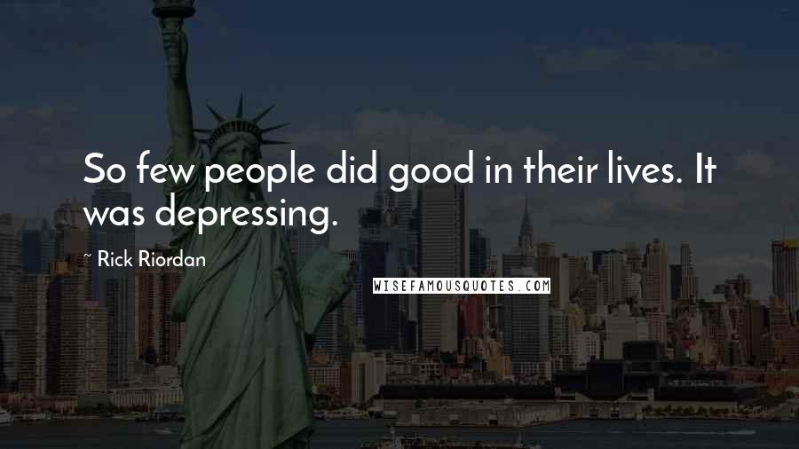 Rick Riordan Quotes: So few people did good in their lives. It was depressing.