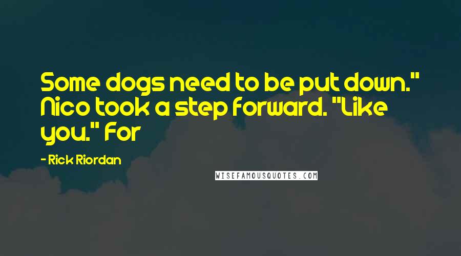 Rick Riordan Quotes: Some dogs need to be put down." Nico took a step forward. "Like you." For