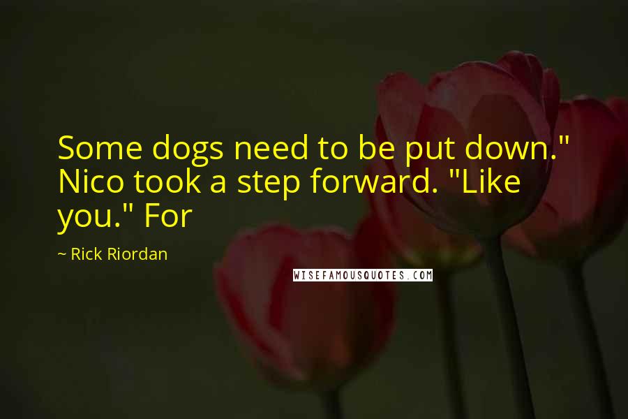 Rick Riordan Quotes: Some dogs need to be put down." Nico took a step forward. "Like you." For