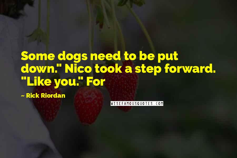 Rick Riordan Quotes: Some dogs need to be put down." Nico took a step forward. "Like you." For