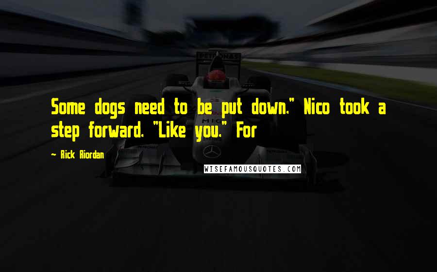 Rick Riordan Quotes: Some dogs need to be put down." Nico took a step forward. "Like you." For