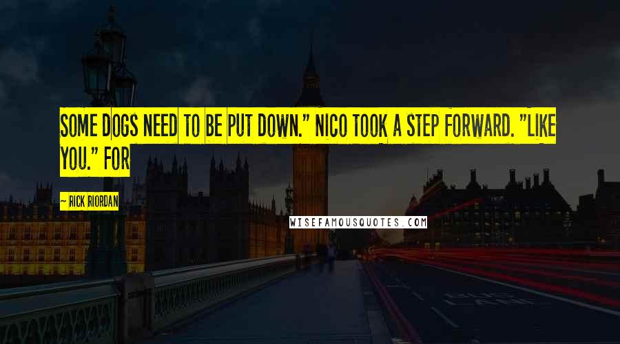 Rick Riordan Quotes: Some dogs need to be put down." Nico took a step forward. "Like you." For