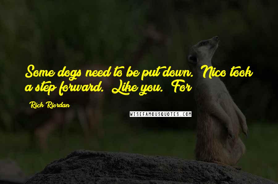 Rick Riordan Quotes: Some dogs need to be put down." Nico took a step forward. "Like you." For