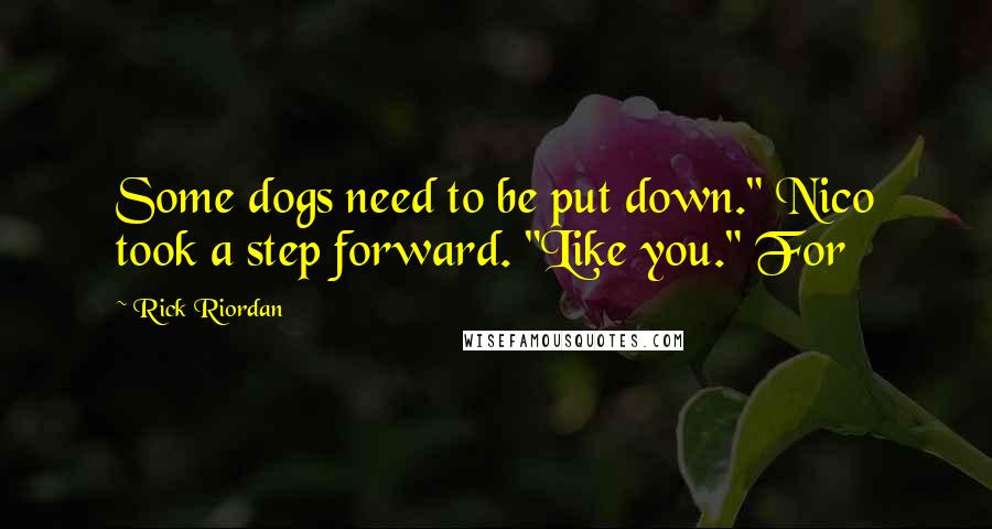 Rick Riordan Quotes: Some dogs need to be put down." Nico took a step forward. "Like you." For