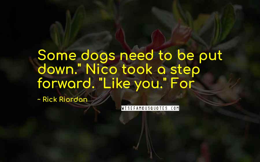 Rick Riordan Quotes: Some dogs need to be put down." Nico took a step forward. "Like you." For