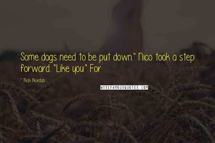 Rick Riordan Quotes: Some dogs need to be put down." Nico took a step forward. "Like you." For