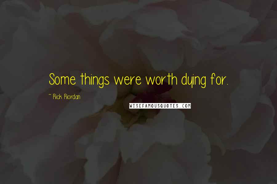 Rick Riordan Quotes: Some things were worth dying for.