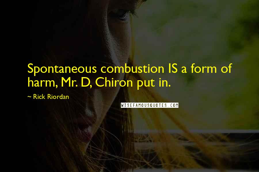 Rick Riordan Quotes: Spontaneous combustion IS a form of harm, Mr. D, Chiron put in.