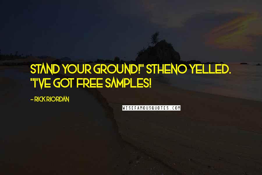 Rick Riordan Quotes: Stand your ground!" Stheno yelled. "I've got free samples!