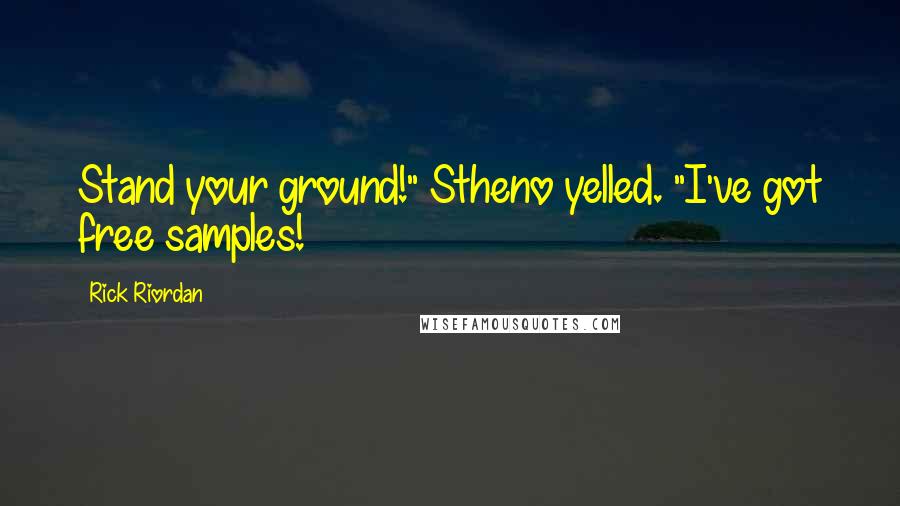 Rick Riordan Quotes: Stand your ground!" Stheno yelled. "I've got free samples!