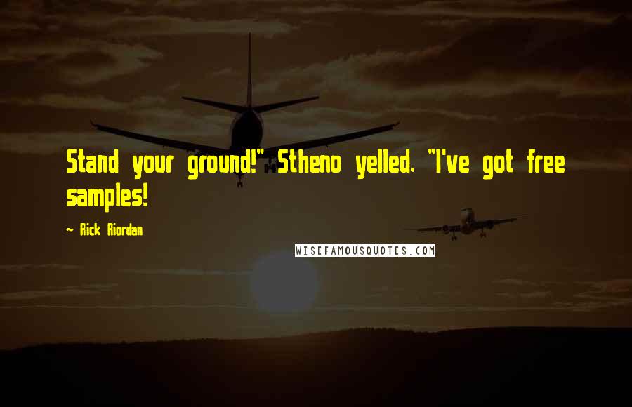 Rick Riordan Quotes: Stand your ground!" Stheno yelled. "I've got free samples!
