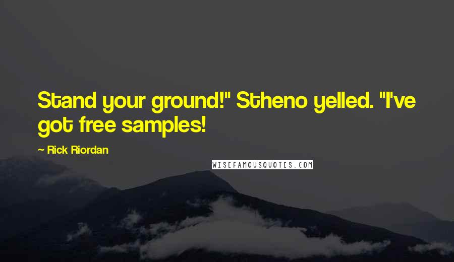 Rick Riordan Quotes: Stand your ground!" Stheno yelled. "I've got free samples!