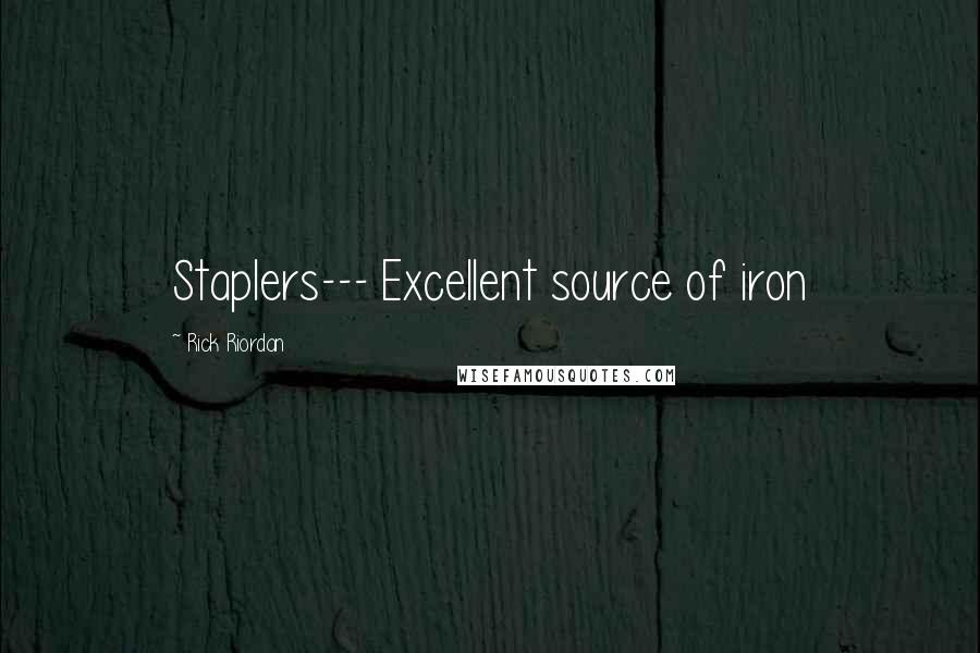 Rick Riordan Quotes: Staplers--- Excellent source of iron