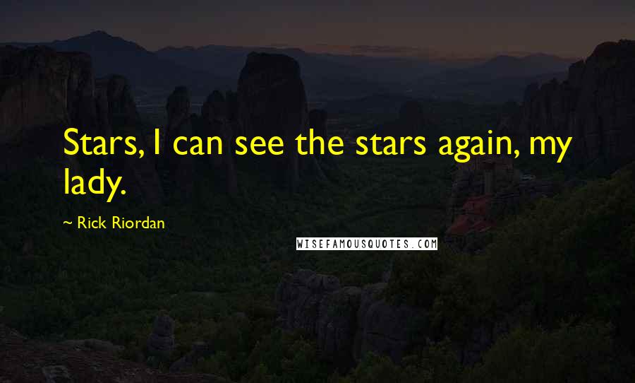 Rick Riordan Quotes: Stars, I can see the stars again, my lady.