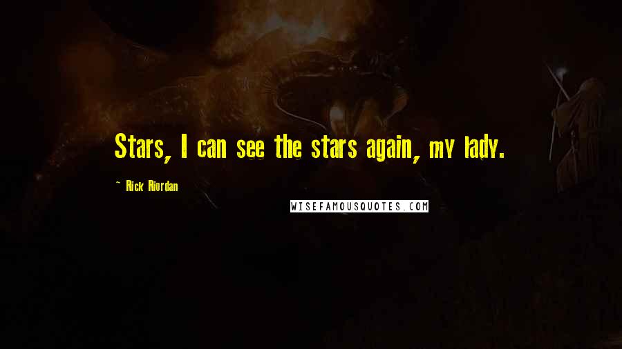 Rick Riordan Quotes: Stars, I can see the stars again, my lady.