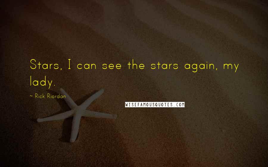 Rick Riordan Quotes: Stars, I can see the stars again, my lady.