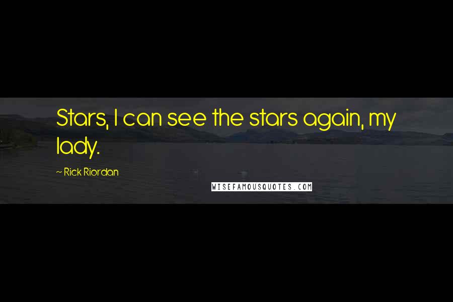 Rick Riordan Quotes: Stars, I can see the stars again, my lady.