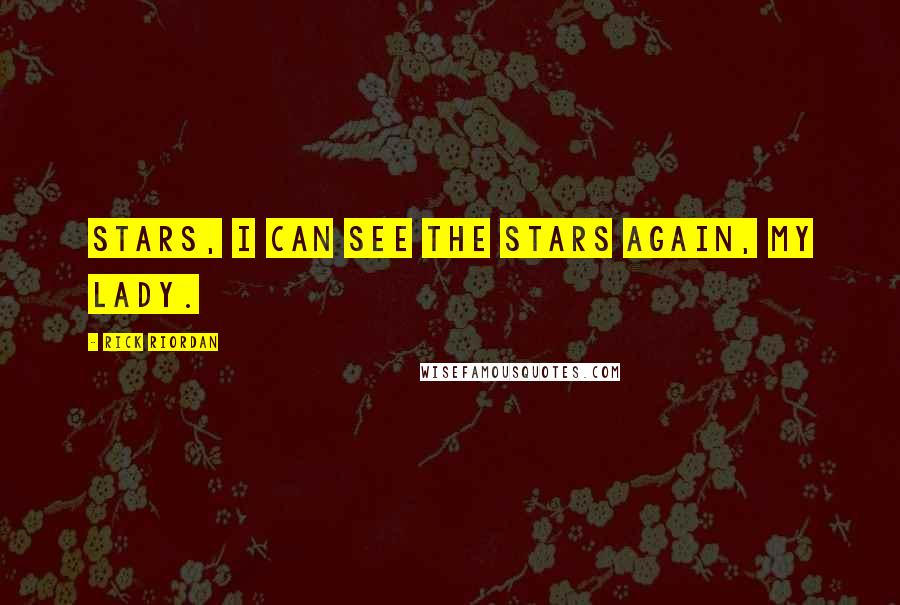 Rick Riordan Quotes: Stars, I can see the stars again, my lady.