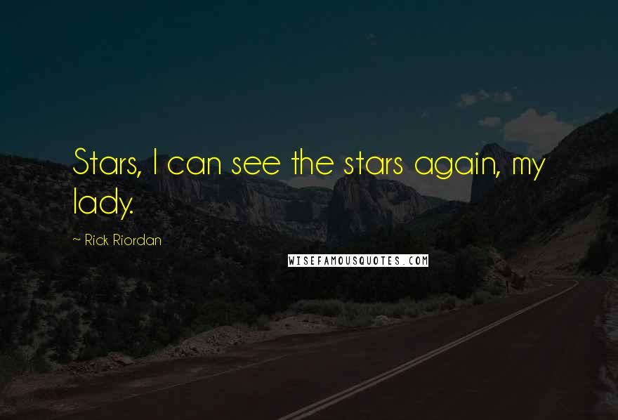 Rick Riordan Quotes: Stars, I can see the stars again, my lady.