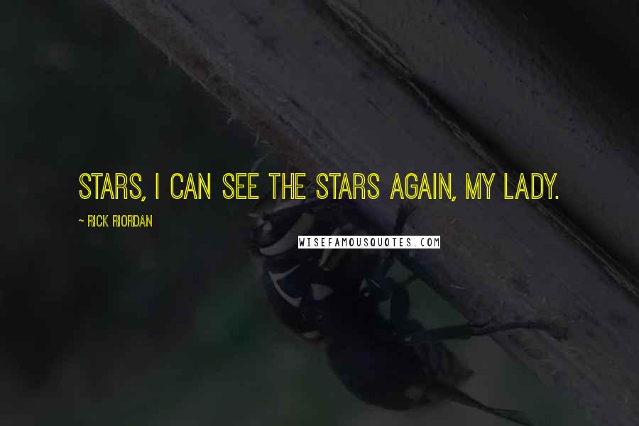 Rick Riordan Quotes: Stars, I can see the stars again, my lady.