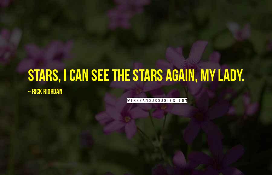 Rick Riordan Quotes: Stars, I can see the stars again, my lady.