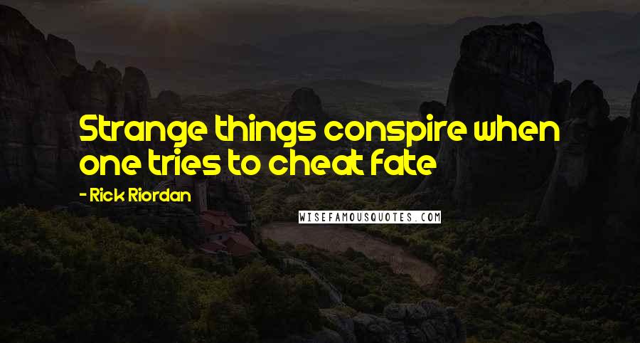 Rick Riordan Quotes: Strange things conspire when one tries to cheat fate