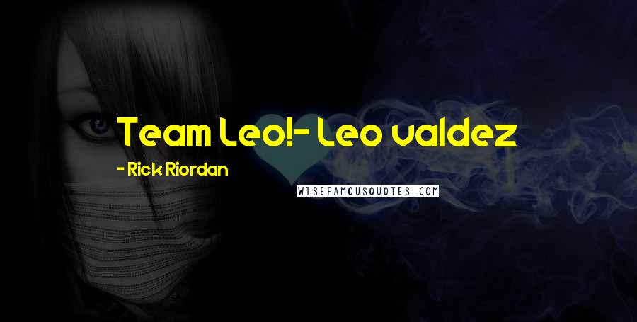 Rick Riordan Quotes: Team Leo!~ Leo valdez