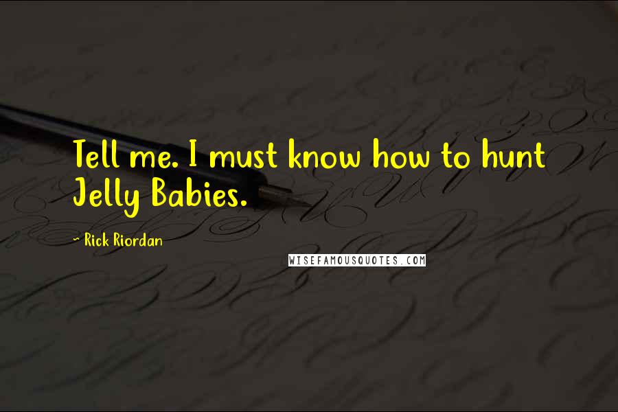 Rick Riordan Quotes: Tell me. I must know how to hunt Jelly Babies.