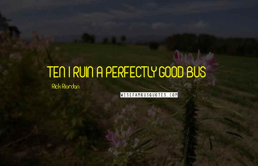 Rick Riordan Quotes: TEN I RUIN A PERFECTLY GOOD BUS