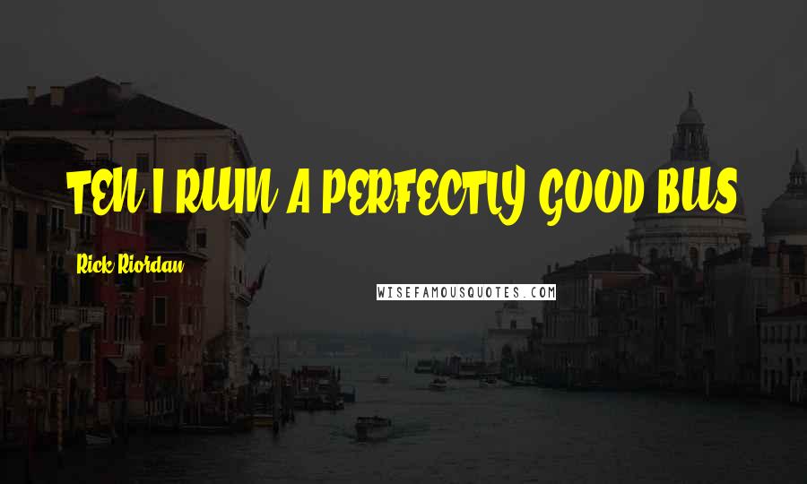 Rick Riordan Quotes: TEN I RUIN A PERFECTLY GOOD BUS
