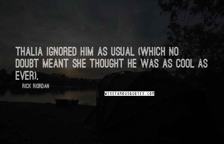 Rick Riordan Quotes: Thalia ignored him as usual (which no doubt meant she thought he was as cool as ever).