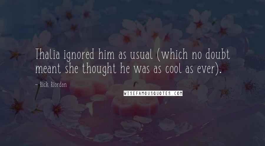 Rick Riordan Quotes: Thalia ignored him as usual (which no doubt meant she thought he was as cool as ever).