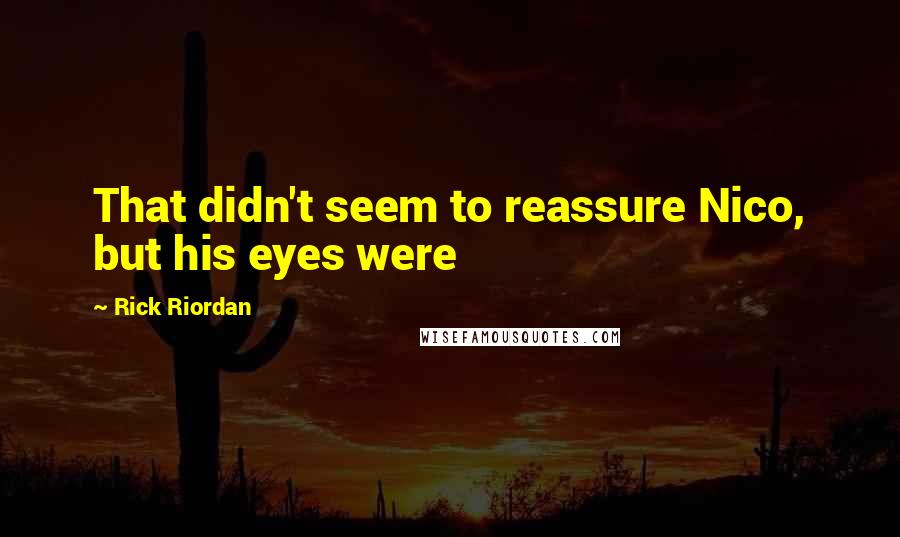 Rick Riordan Quotes: That didn't seem to reassure Nico, but his eyes were