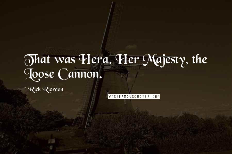 Rick Riordan Quotes: That was Hera. Her Majesty, the Loose Cannon.