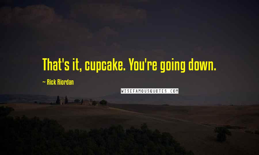 Rick Riordan Quotes: That's it, cupcake. You're going down.