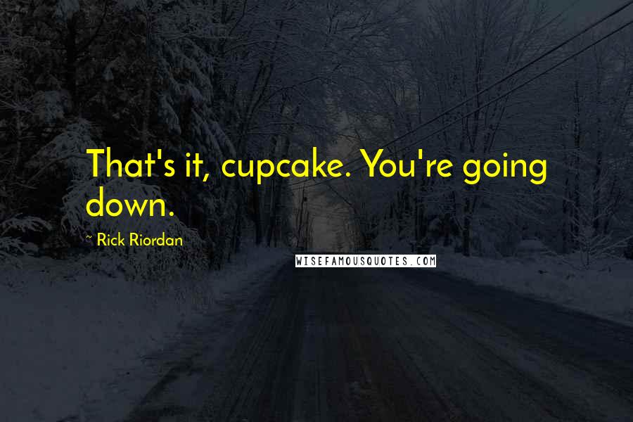 Rick Riordan Quotes: That's it, cupcake. You're going down.