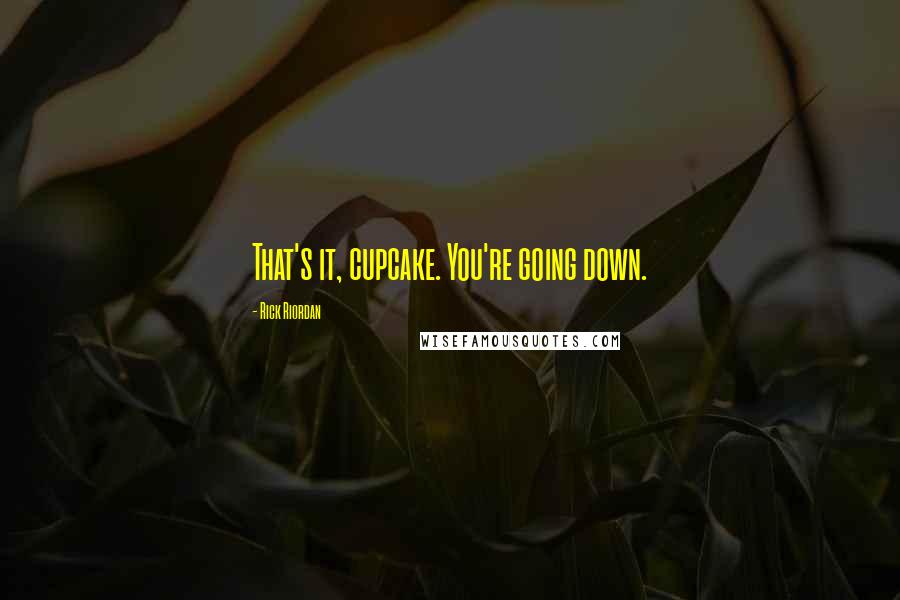 Rick Riordan Quotes: That's it, cupcake. You're going down.