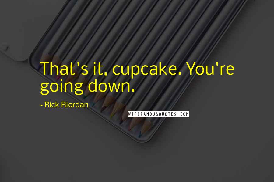 Rick Riordan Quotes: That's it, cupcake. You're going down.