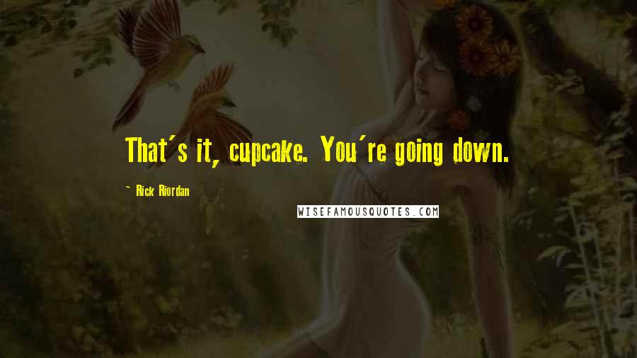 Rick Riordan Quotes: That's it, cupcake. You're going down.