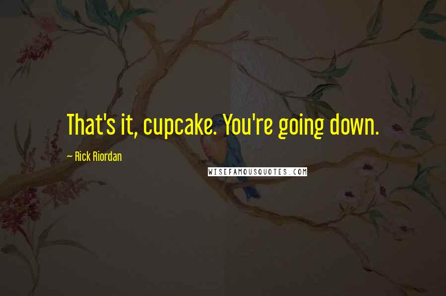 Rick Riordan Quotes: That's it, cupcake. You're going down.