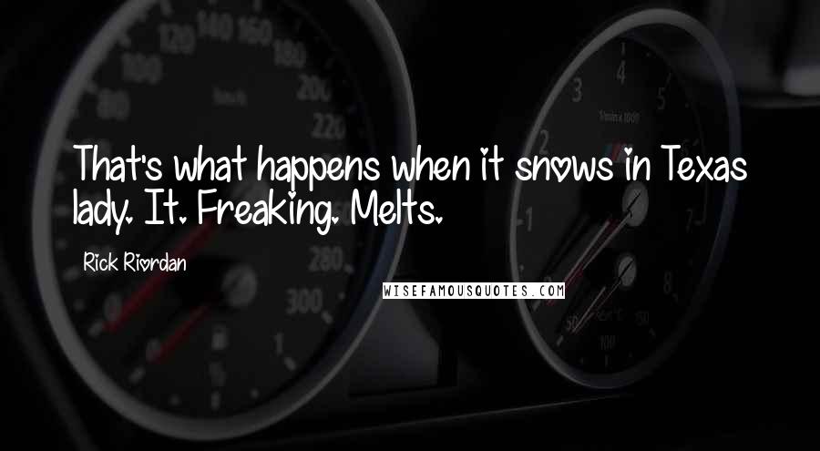 Rick Riordan Quotes: That's what happens when it snows in Texas lady. It. Freaking. Melts.