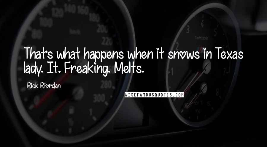 Rick Riordan Quotes: That's what happens when it snows in Texas lady. It. Freaking. Melts.