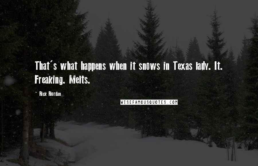 Rick Riordan Quotes: That's what happens when it snows in Texas lady. It. Freaking. Melts.