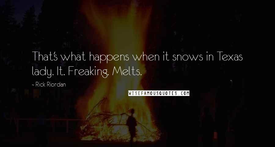 Rick Riordan Quotes: That's what happens when it snows in Texas lady. It. Freaking. Melts.