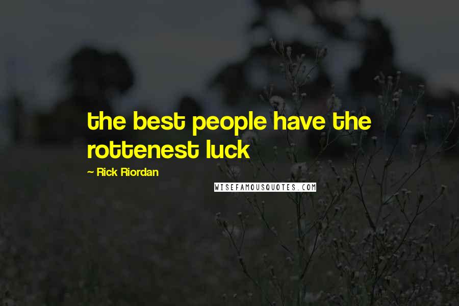 Rick Riordan Quotes: the best people have the rottenest luck