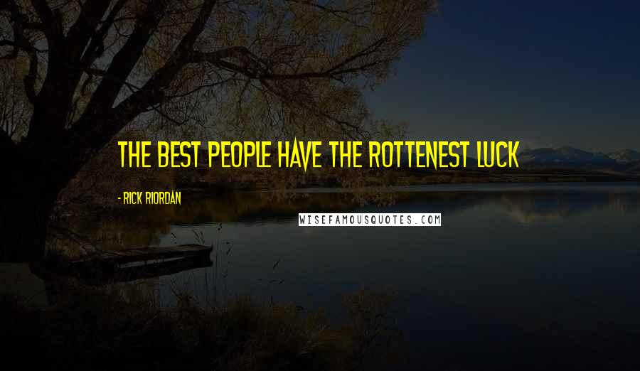 Rick Riordan Quotes: the best people have the rottenest luck