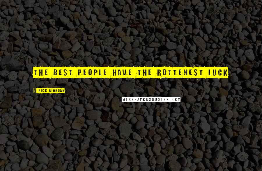 Rick Riordan Quotes: the best people have the rottenest luck