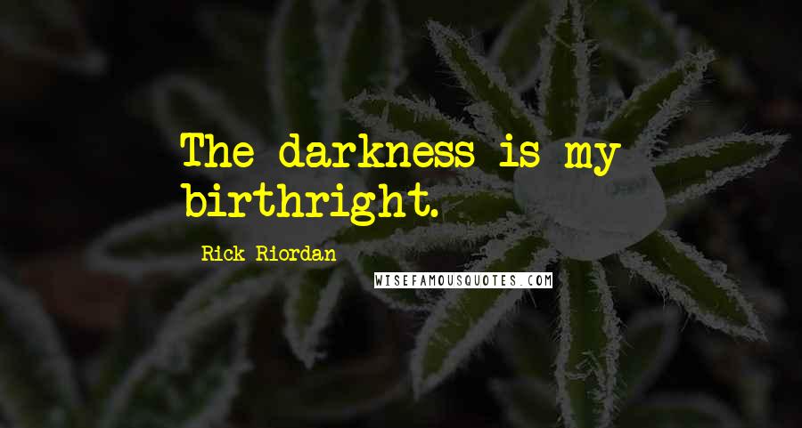 Rick Riordan Quotes: The darkness is my birthright.