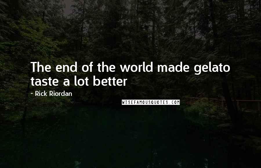 Rick Riordan Quotes: The end of the world made gelato taste a lot better